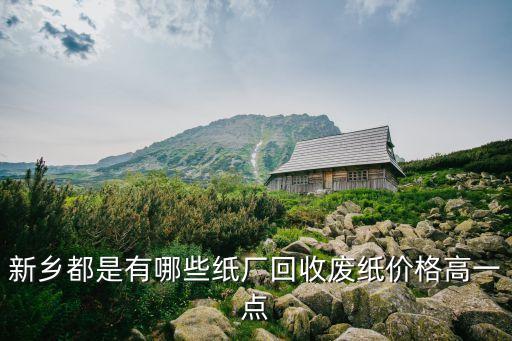 附近纸皮回收厂，哪个造纸厂回收废纸