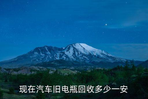现在汽车旧电瓶回收多少一安
