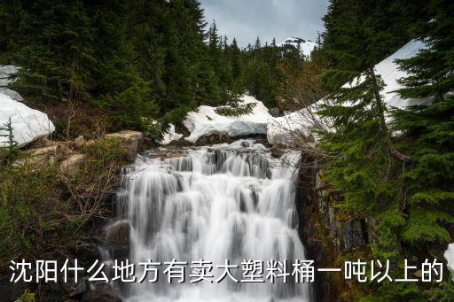 沈阳什么地方有卖大塑料桶一吨以上的