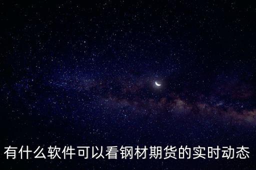 有什么软件可以看钢材期货的实时动态
