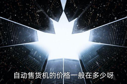 自动售货机的价格一般在多少呀