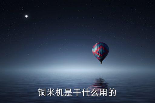 铜米机是干什么用的