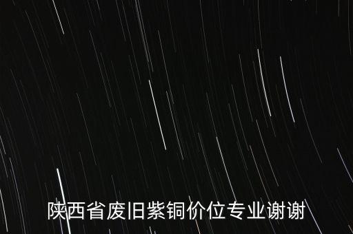 陕西省废旧紫铜价位专业谢谢