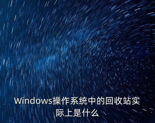 Windows操作系统中的回收站实际上是什么