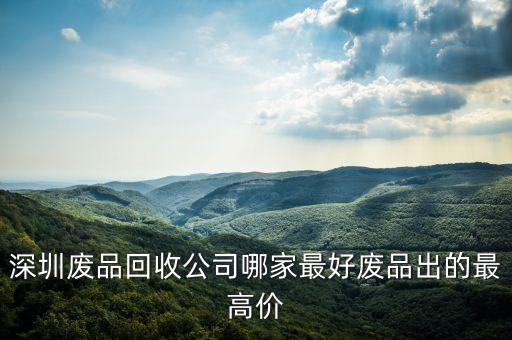 深圳废品回收公司哪家最好废品出的最高价