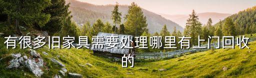 有很多旧家具需要处理哪里有上门回收的