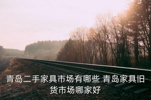 青岛二手家具市场有哪些 青岛家具旧货市场哪家好