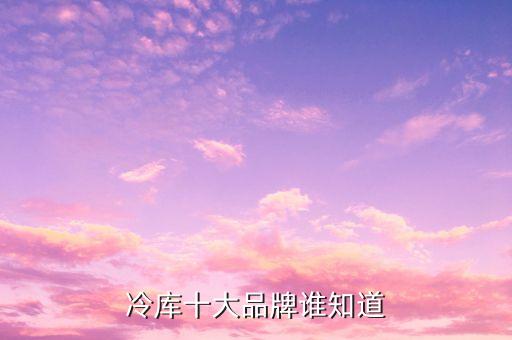 冷库十大品牌谁知道