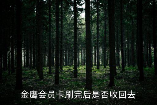 金鹰会员卡刷完后是否收回去