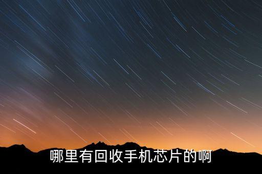 哪里有回收手机芯片的啊