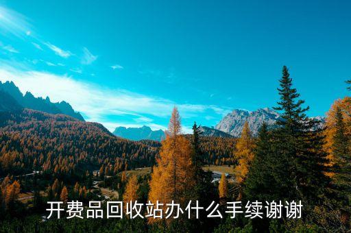 注册废品回收站需要什么手续费，开费品回收站办什么手续谢谢