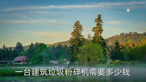 一台建筑垃圾粉碎机需要多少钱