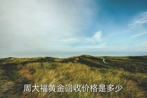 周大福黄金回收价格是多少
