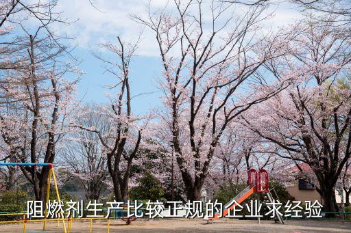 阻燃剂生产比较正规的企业求经验