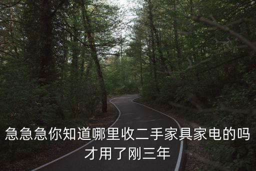 急急急你知道哪里收二手家具家电的吗才用了刚三年
