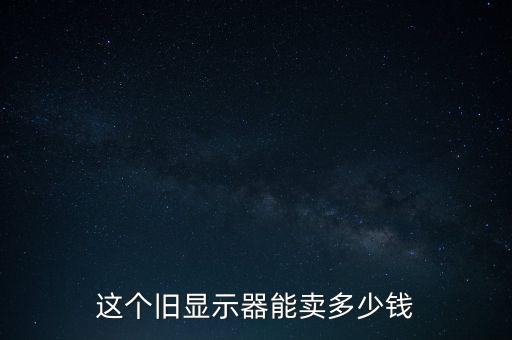 这个旧显示器能卖多少钱