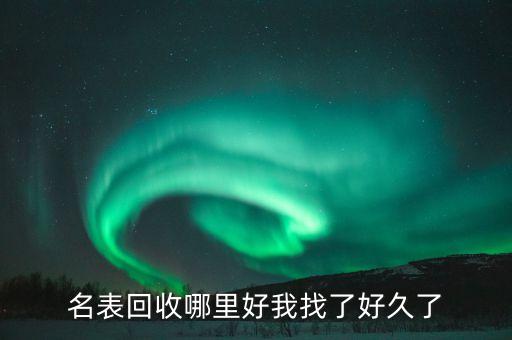 名表回收哪里好我找了好久了