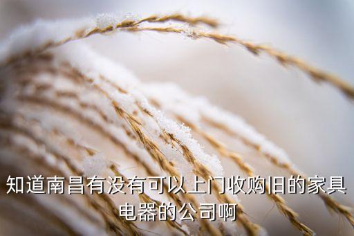 知道南昌有没有可以上门收购旧的家具电器的公司啊