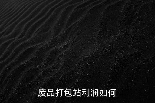 废品打包站利润如何