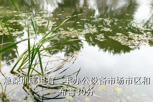 急深圳哪里有二手办公设备市场市区和布吉30分