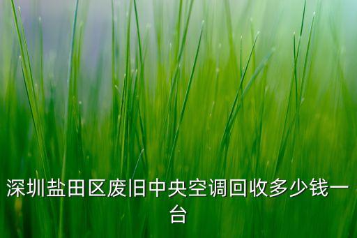 深圳盐田区废旧中央空调回收多少钱一台