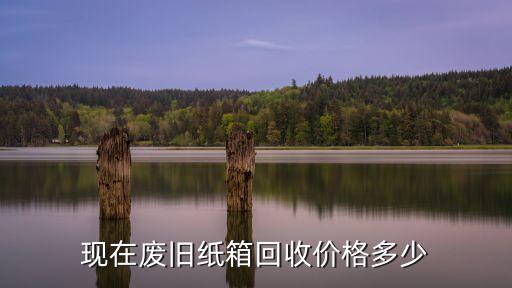 旧纸箱回收价格，废纸箱回收价格是多少