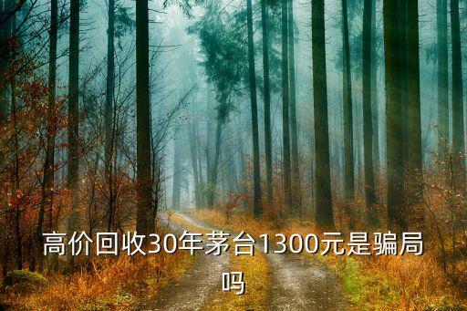 高价回收30年茅台1300元是骗局吗