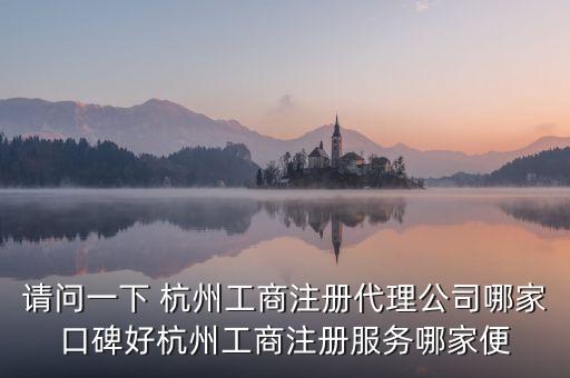 杭州工商注册代办公司有哪些，杭州注册公司哪家好呢求推荐